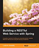 Building a RESTful Web Service with Spring: A hands-on guide to building an enterprise-grade, scalable RESTful web service using the Spring Framework